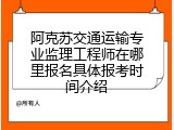 阿克苏交通运输专业监理工程师在哪里报名具体报考时间介绍