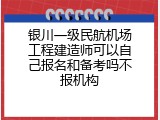 银川一级民航机场工程建造师可以自己报名和备考吗不报机构