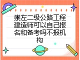 崇左二级公路工程建造师可以自己报名和备考吗不报机构