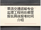 果洛交通运输专业监理工程师在哪里报名具体报考时间介绍