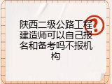 陕西二级公路工程建造师可以自己报名和备考吗不报机构