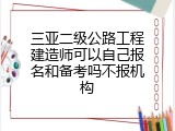 三亚二级公路工程建造师可以自己报名和备考吗不报机构