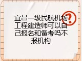 宜昌一级民航机场工程建造师可以自己报名和备考吗不报机构