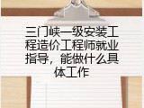 三门峡一级安装工程造价工程师就业指导，能做什么具体工作
