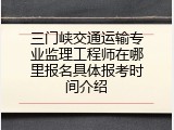 三门峡交通运输专业监理工程师在哪里报名具体报考时间介绍