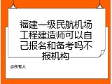 福建一级民航机场工程建造师可以自己报名和备考吗不报机构
