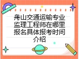 舟山交通运输专业监理工程师在哪里报名具体报考时间介绍