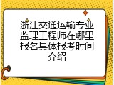 浙江交通运输专业监理工程师在哪里报名具体报考时间介绍