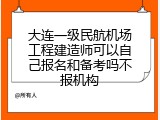 大连一级民航机场工程建造师可以自己报名和备考吗不报机构