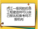 内江一级民航机场工程建造师可以自己报名和备考吗不报机构