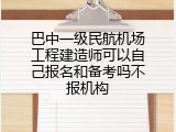 巴中一级民航机场工程建造师可以自己报名和备考吗不报机构