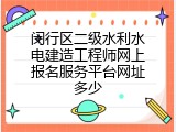 闵行区二级水利水电建造工程师网上报名服务平台网址多少
