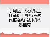 宁河区二级安装工程造价工程师考试代报名和培训机构哪里有