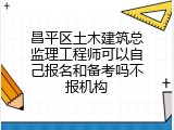 昌平区土木建筑总监理工程师可以自己报名和备考吗不报机构