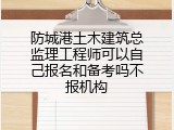 防城港土木建筑总监理工程师可以自己报名和备考吗不报机构