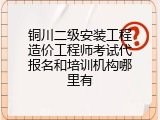 铜川二级安装工程造价工程师考试代报名和培训机构哪里有