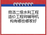商洛二级水利工程造价工程师辅导机构有哪些哪家好