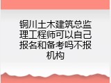 铜川土木建筑总监理工程师可以自己报名和备考吗不报机构