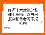 红河土木建筑总监理工程师可以自己报名和备考吗不报机构