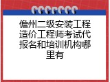 儋州二级安装工程造价工程师考试代报名和培训机构哪里有