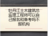 牡丹江土木建筑总监理工程师可以自己报名和备考吗不报机构