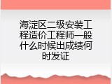 海淀区二级安装工程造价工程师一般什么时候出成绩何时发证