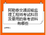 阿勒泰交通运输监理工程师考试科目及要用的备考资料有哪些