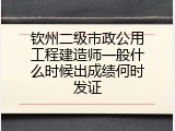 钦州二级市政公用工程建造师一般什么时候出成绩何时发证