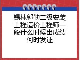 锡林郭勒二级安装工程造价工程师一般什么时候出成绩何时发证