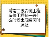 渭南二级安装工程造价工程师一般什么时候出成绩何时发证