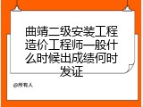 曲靖二级安装工程造价工程师一般什么时候出成绩何时发证