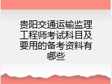 贵阳交通运输监理工程师考试科目及要用的备考资料有哪些