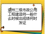 潮州二级市政公用工程建造师一般什么时候出成绩何时发证