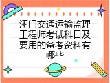 江门交通运输监理工程师考试科目及要用的备考资料有哪些