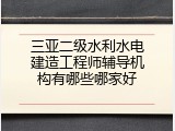 三亚二级水利水电建造工程师辅导机构有哪些哪家好