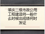 肇庆二级市政公用工程建造师一般什么时候出成绩何时发证