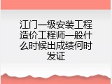 江门一级安装工程造价工程师一般什么时候出成绩何时发证