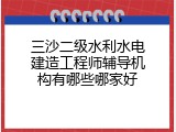 三沙二级水利水电建造工程师辅导机构有哪些哪家好