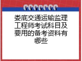 娄底交通运输监理工程师考试科目及要用的备考资料有哪些