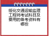 绥化交通运输监理工程师考试科目及要用的备考资料有哪些
