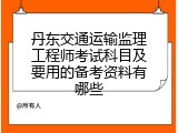 丹东交通运输监理工程师考试科目及要用的备考资料有哪些
