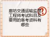 廊坊交通运输监理工程师考试科目及要用的备考资料有哪些