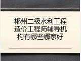 郴州二级水利工程造价工程师辅导机构有哪些哪家好