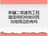 新疆二级建筑工程建造师机构培训班当地周边的有吗