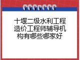 十堰二级水利工程造价工程师辅导机构有哪些哪家好