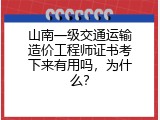 山南一级交通运输造价工程师证书考下来有用吗，为什么？