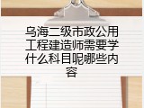 乌海二级市政公用工程建造师需要学什么科目呢哪些内容