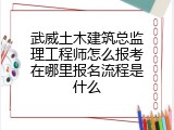 武威土木建筑总监理工程师怎么报考在哪里报名流程是什么