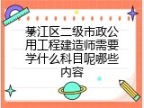 綦江区二级市政公用工程建造师需要学什么科目呢哪些内容