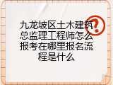 九龙坡区土木建筑总监理工程师怎么报考在哪里报名流程是什么